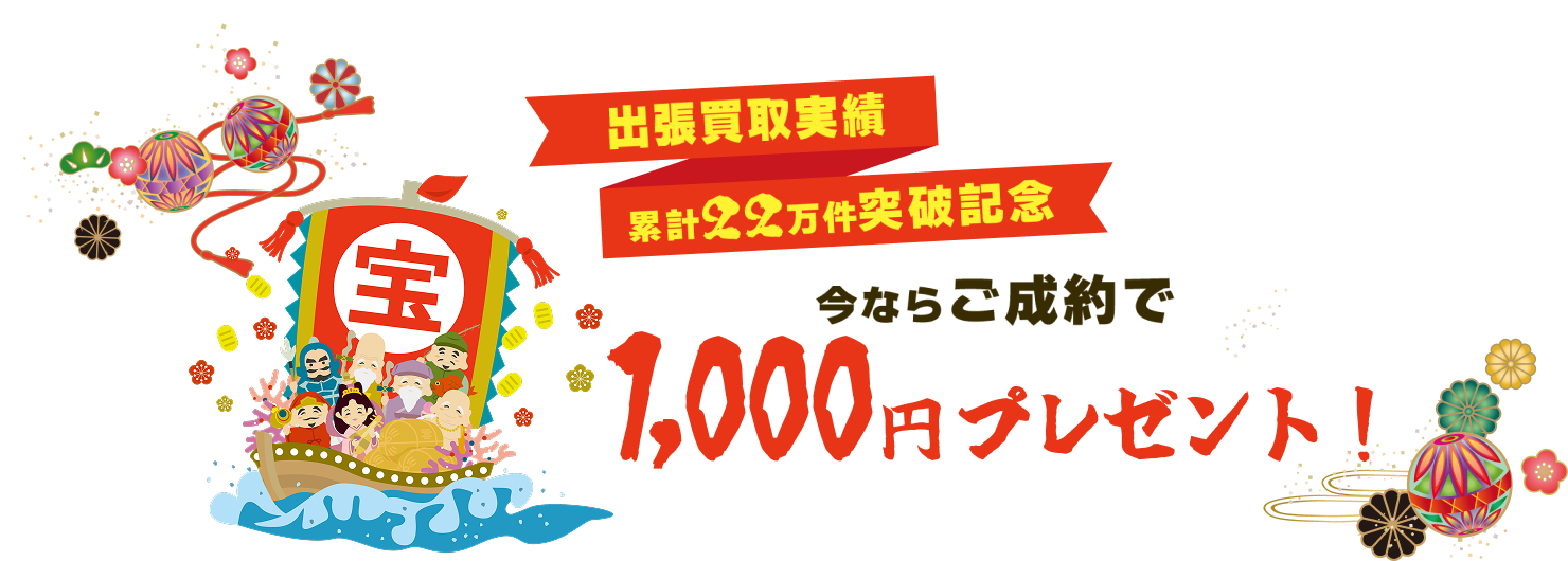 出張買取実績＜累計22万件突破記念＞今ならご成約で1000円プレゼント